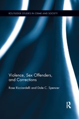 Violence, Sex Offenders, and Corrections - ROSE RICCIARDELLI ; DALE C. (CARLETON UNIVERSITY,  Canada) Spencer - 9780367227142