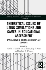 Theoretical Issues of Using Simulations and Games in Educational Assessment - HAROLD F.,  Jr. (University of Southern California, US) O'Neil ; Eva L. (CRESST, US) Baker ; Ray S. (Office of Naval Research, US) Perez ; Stephen E. (Affinity Associates LLC, US) Watson - 9780367243685