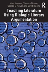 Teaching Literature Using Dialogic Literary Argumentation - Matt Seymour ; Theresa Thanos ; George E. Newell ; David Bloome - 9780367252199