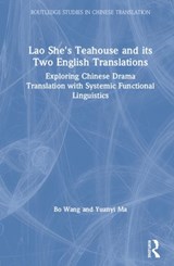 Lao She's Teahouse and Its Two English Translations - Bo (Sun Yat-sen University) Wang ; Yuanyi (Guangdong Polytechnic of Science and Technology) Ma - 9780367261887
