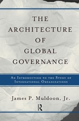 The Architecture Of Global Governance - JR.,  James P Muldoon - 9780367318284