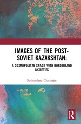 Images of the Post-Soviet Kazakhstan - Suchandana Chatterjee - 9780367343552