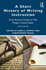 A Short History of Writing Instruction - JAMES J. (UNIVERSITY OF CALIFORNIA AT DAVIS,  USA) Murphy ; Chris Thaiss - 9780367349806