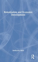 Robotization and Economic Development - SIDDHARTHA (PROFESSOR OF ECONOMICS,  Jadavpur University, Kolkata) Mitra - 9780367353223