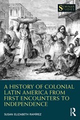 A History of Colonial Latin America from First Encounters to Independence - SUSAN ELIZABETH (TEXAS CHRISTIAN UNIVERSITY,  US) Ramirez - 9780367408152
