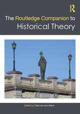The Routledge Companion to Historical Theory - CHIEL (VRIJE UNIVERSITEIT AMSTERDAM,  Netherlands) van den Akker - 9780367421083