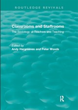 Classrooms and Staffrooms - ANDY (BOSTON COLLEGE,  USA.) Hargreaves ; Peter (The Open University, UK) Woods - 9780367422912