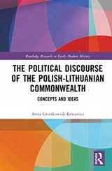 The Political Discourse of the Polish-Lithuanian Commonwealth - ANNA (POLISH ACADEMY OF SCIENCES,  Poland) Grzeskowiak-Krwawicz - 9780367423247