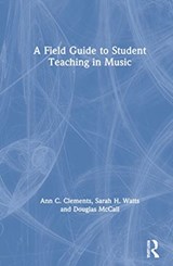 A Field Guide to Student Teaching in Music - ANN C. (PENNSYLVANIA STATE UNIVERSITY,  USA) Clements ; Sarah H. Watts ; Douglas C. McCall - 9780367428532