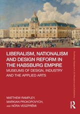 Liberalism, Nationalism and Design Reform in the Habsburg Empire - Matthew Rampley ; Markian Prokopovych ; Nora Veszpremi - 9780367434892