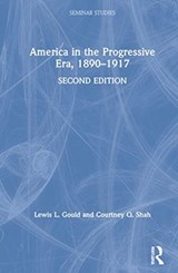 America in the Progressive Era, 1890-1917 - Lewis L. Gould ; Courtney Q. Shah - 9780367437862