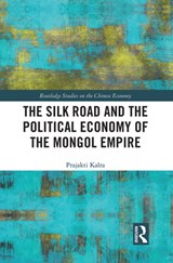 The Silk Road and the Political Economy of the Mongol Empire - KALRA,  Prajakti - 9780367438708