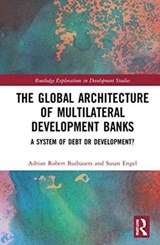 The Global Architecture of Multilateral Development Banks - ADRIAN ROBERT (UNSW CANBERRA,  Australia) Bazbauers ; Susan (University of Wollongong, Australia.) Engel - 9780367440244