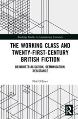 The Working Class and Twenty-First-Century British Fiction - Phil O'Brien - 9780367441487