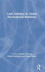 Latin America in Global International Relations - Amitav (American University Acharya ; Melisa (FLASCO Deciancio ; Diana (FLASCO Tussie - 9780367464714