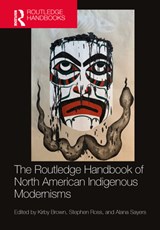 The Routledge Handbook of North American Indigenous Modernisms - Kirby Brown ; Stephen Ross ; Alana Sayers - 9780367466442