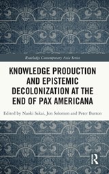 Knowledge Production and Epistemic Decolonization at the End of Pax Americana - Naoki Sakai ; Jon Solomon ; Peter Button - 9780367474027