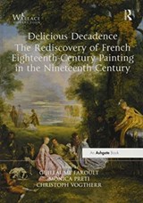 Delicious Decadence - The Rediscovery of French Eighteenth-Century Painting in the Nineteenth Century - Guillaume Faroult ; Monica Preti ; Christoph Martin Vogtherr - 9780367516390