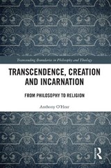 Transcendence, Creation and Incarnation - ANTHONY (THE UNIVERSITY OF BUCKINGHAM,  U.K.) O'Hear - 9780367533076
