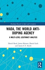 WADA, the World Anti-Doping Agency - DANIEL (LOUGHBOROUGH UNIVERSITY LONDON,  UK) Read ; James (Newcastle Business School, Australia) Skinner ; Daniel (Bournemouth University, UK) Lock ; Aaron C.T. (Loughborough University London, UK) Smith - 9780367540630