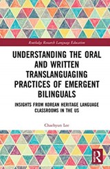 Understanding the Oral and Written Translanguaging Practices of Emergent Bilinguals - CHAEHYUN (SOUTHEASTERN OKLAHOMA STATE UNIVERSITY,  USA) Lee - 9780367555092