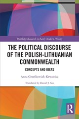 The Political Discourse of the Polish-Lithuanian Commonwealth - ANNA (POLISH ACADEMY OF SCIENCES,  Poland) Grzeskowiak-Krwawicz - 9780367561147