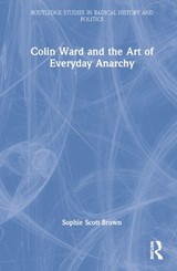 Colin Ward and the Art of Everyday Anarchy - SOPHIE (UNIVERSITY OF EAST ANGLIA,  UK) Scott-Brown - 9780367567538