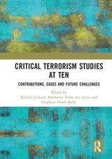 Critical Terrorism Studies at Ten - RICHARD (UNIVERSITY OF MANCHESTER,  UK) Jackson ; Harmonie (University of Kent, UK) Toros ; Lee (University of East Anglia, UK) Jarvis ; Charlotte (University of Warwick, UK) Heath-Kelly - 9780367585969