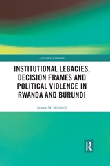 Institutional Legacies, Decision Frames and Political Violence in Rwanda and Burundi - STACEY (GEORGIA STATE UNIVERSITY,  USA) Mitchell - 9780367590048