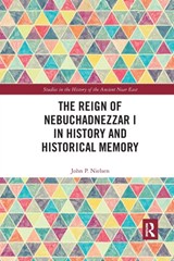 The Reign of Nebuchadnezzar I in History and Historical Memory - John P. Nielsen - 9780367591298