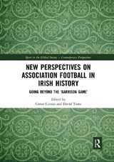 New Perspectives on Association Football in Irish History - CONOR (TRINITY COLLEGE DUBLIN,  Ireland) Curran ; David Toms - 9780367593094