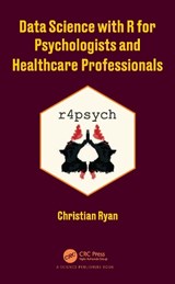 Data Science with R for Psychologists and Healthcare Professionals - CHRISTIAN (UNIVERSITY COLLEGE CORK,  Ireland) Ryan - 9780367618452