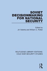 Soviet Decisionmaking for National Security - JIRI VALENTA ; WILLIAM C. (MONTERY INSTITUTE OF INTERNATIONAL STUDIES,  Monterey, CA, US) Potter - 9780367621384