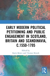 Early Modern Political Petitioning and Public Engagement in Scotland, Britain and Scandinavia, c.1550-1795 - KARIN BOWIE ; THOMAS (UNIVERSITY OF GLASGOW,  UK) Munck - 9780367630003