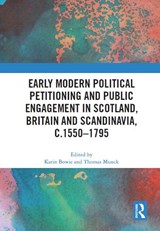 Early Modern Political Petitioning and Public Engagement in Scotland, Britain and Scandinavia, c.1550-1795 - KARIN BOWIE ; THOMAS (UNIVERSITY OF GLASGOW,  UK) Munck - 9780367630041