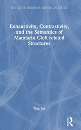 Exhaustivity, Contrastivity, and the Semantics of Mandarin Cleft-related Structures - Ying Liu - 9780367631420