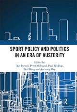 Sport Policy and Politics in an Era of Austerity - DAN (MANCHESTER METROPOLITAN UNIVERSITY,  UK) Parnell ; Peter (Liverpool John Moores University, UK) Millward ; Paul A. (University of Manchester, UK) Widdop ; Neil (Edge Hill University, UK) King ; Anthony (Coventry University Business School, UK) May - 9780367661632