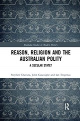 Reason, Religion and the Australian Polity - Stephen Chavura ; John Gascoigne ; Ian Tregenza - 9780367661885