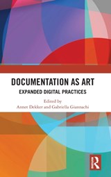 Documentation as Art - ANNET (UNIVERSITY OF AMSTERDAM,  The Netherlands) Dekker ; Gabriella Giannachi - 9780367673123