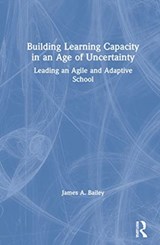 Building Learning Capacity in an Age of Uncertainty - JAMES A. (WALDEN UNIVERSITY,  USA) Bailey - 9780367701611