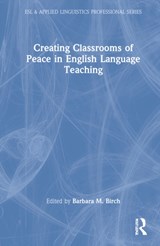 Creating Classrooms of Peace in English Language Teaching - BARBARA M. (CALIFORNIA STATE UNIVERSITY,  at Fresno, USA) Birch - 9780367705817