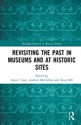 Revisiting the Past in Museums and at Historic Sites - ANCA (ASSOCIATE PROF.,  Pratt Institute) I. Lasc ; Andrew (Prof., Tufts University) McClellan ; AEnne (Full Prof., Ruhr-Universitat Bochum) Soell - 9780367707224