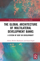 The Global Architecture of Multilateral Development Banks - Adrian Robert (UNSW Canberra Bazbauers ; Susan (University of Wollongong Engel - 9780367708122