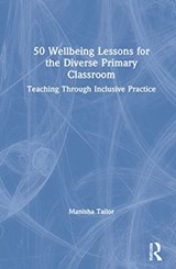 50 Wellbeing Lessons for the Diverse Primary Classroom - Manisha (Primary school practitioner and company director of Swaggarlicious Ltd) Tailor - 9780367708269