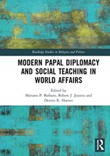 Modern Papal Diplomacy and Social Teaching in World Affairs - MARIANO P. (UNIVERSITY OF MUNSTER,  Germany) Barbato ; Robert J. (Redeemer University College, Canada) Joustra ; Dennis R. (Institute for Global Engagement, Arlington, USA) Hoover - 9780367728922