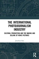 The International Photojournalism Industry - JONATHAN (BAR-ILAN UNIVERSITY,  Ilsrael) Ilan - 9780367733940
