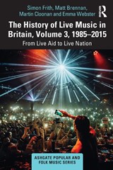The History of Live Music in Britain, Volume III, 1985-2015 - Simon Frith ; Matt Brennan ; Martin (University of Glasgow Cloonan ; Emma Webster - 9780367752958