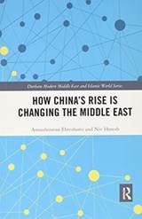 How China's Rise is Changing the Middle East - ANOUSHIRAVAN (UNIVERSITY OF DURHAM,  UK) Ehteshami ; Niv (University of Nottingham, UK) Horesh - 9780367785710