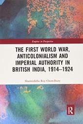 The First World War, Anticolonialism and Imperial Authority in British India, 1914-1924