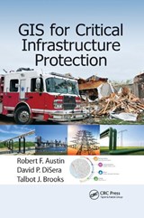 GIS for Critical Infrastructure Protection - ROBERT F. (AUSTIN COMMUNICATIONS EDUCATION SERVICES,  Inc., Clearwater, FL, USA) Austin ; David P. (RAMTeCH Corporation, Stillwater, Minnesota, USA) DiSera ; Talbot J. Brooks - 9780367868598